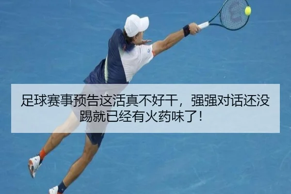 足球赛事预告这活真不好干，强强对话还没踢就已经有火药味了！