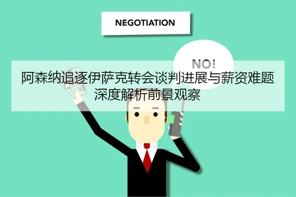 阿森纳追逐伊萨克转会谈判进展与薪资难题深度解析前景观察