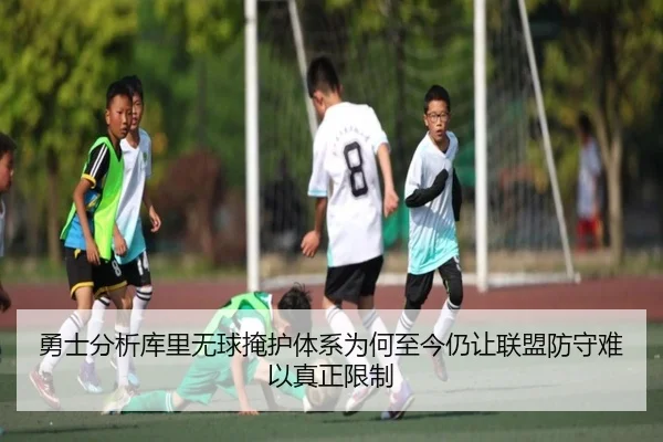 勇士分析库里无球掩护体系为何至今仍让联盟防守难以真正限制